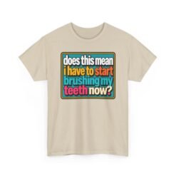 Does This Mean I Have to Start Brushing My Teeth Now? – Unisex T-Shirt – Dental Humor