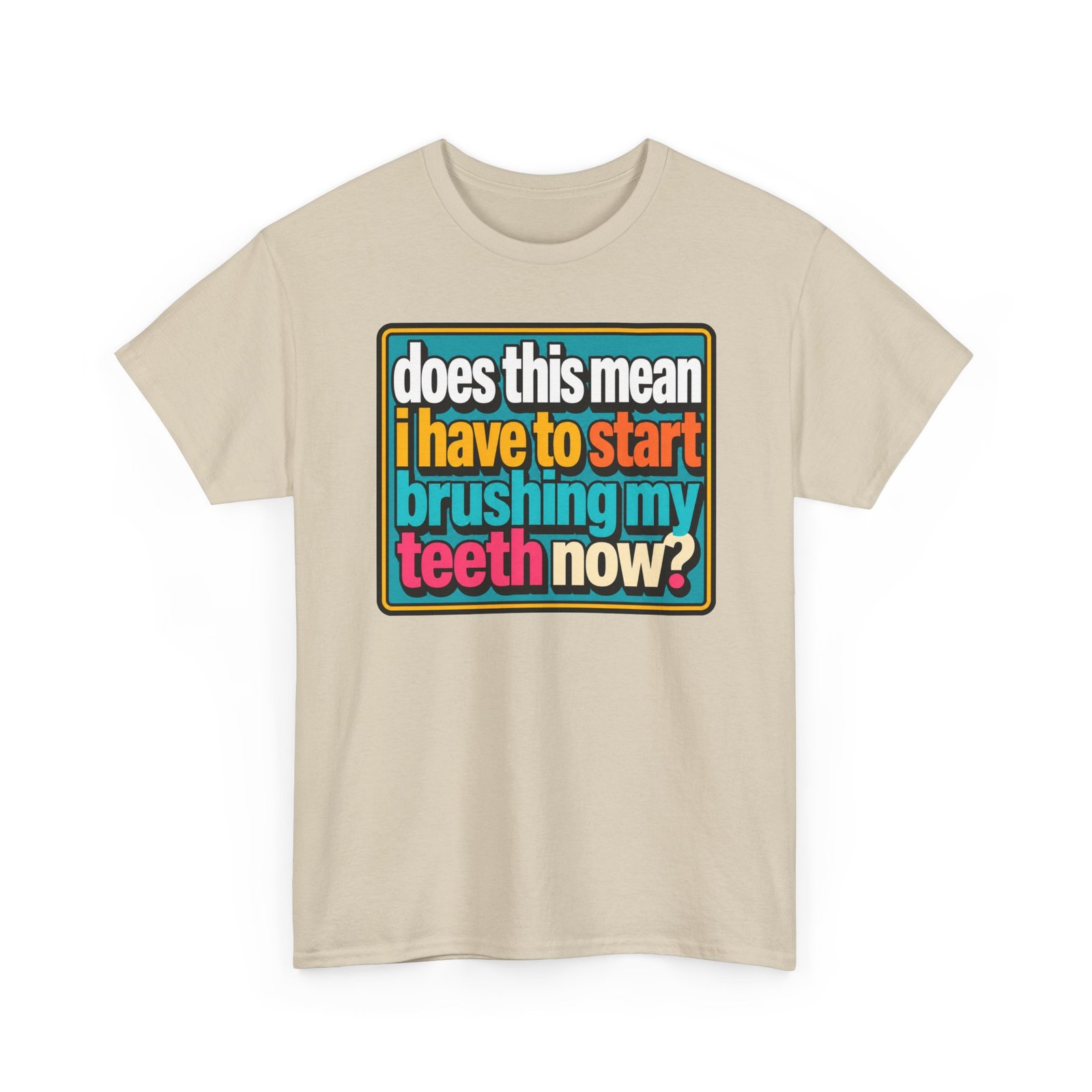 Does This Mean I Have to Start Brushing My Teeth Now? – Unisex T-Shirt – Dental Humor
