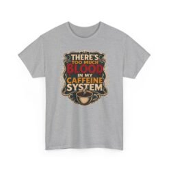 There’s Too Much Blood in My Caffeine System – Unisex T-Shirt – Coffee Addict Humor - Image 23