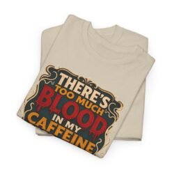 There’s Too Much Blood in My Caffeine System – Unisex T-Shirt – Coffee Addict Humor - Image 3