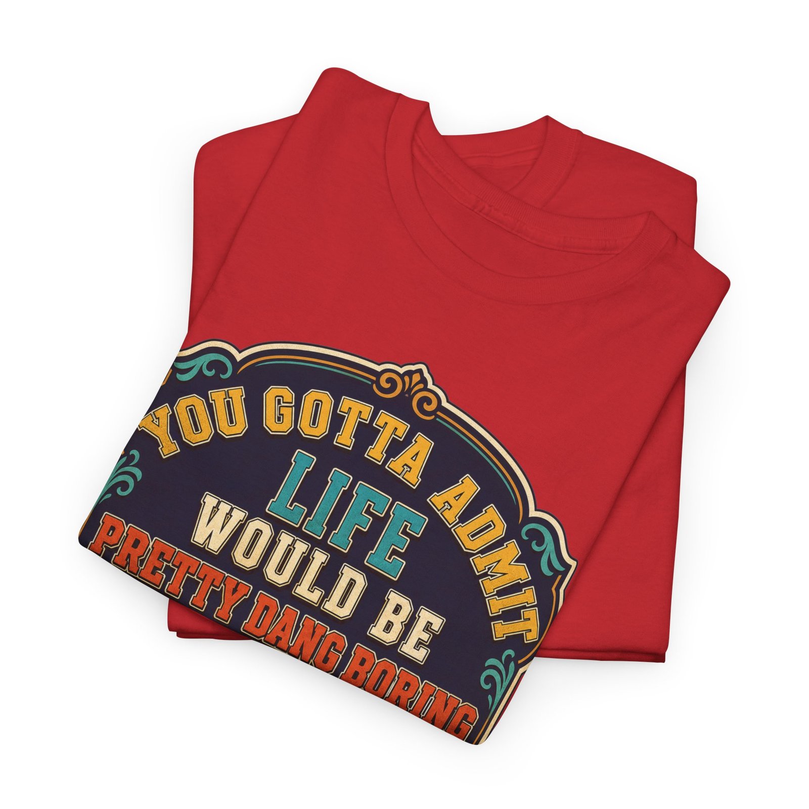 Life Would Be Boring Without Me – Unisex T-Shirt – You Know It’s True - Image 3