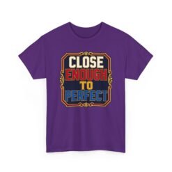 Close Enough To Perfect – Unisex T-Shirt – Good Enough Is Great Enough - Image 26
