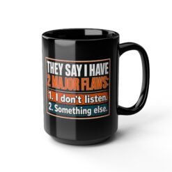 They Say I Have Two Major Flaws – Black Mug – Something About Listening - Image 8