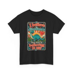 I Believe in Dinosaurs - Unisex T-Shirt – Prehistoric Positivity, Present Day Vibes