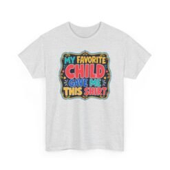 My Favorite Child Gave Me This Shirt – Funny Parent - Unisex T-Shirt