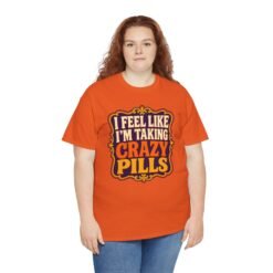 I Feel Like I'm Taking Crazy Pills – Unisex T-Shirt – For Those Moments That Make Zero Sense - Image 9
