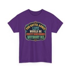 Life Would Be Boring Without Me – Unisex T-Shirt – You Know It’s True - Image 28