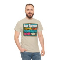 Does This Mean I Have to Start Brushing My Teeth Now? – Unisex T-Shirt – Dental Humor - Image 7