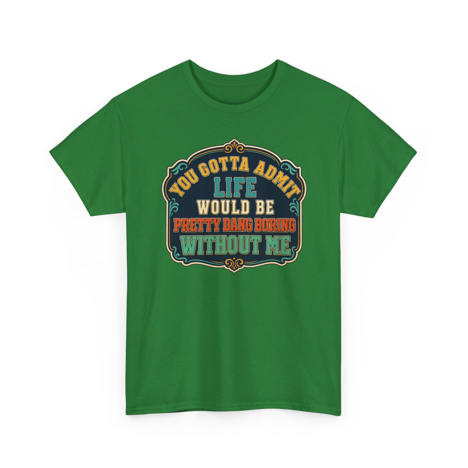 Life Would Be Boring Without Me – Unisex T-Shirt – You Know It’s True - Image 21