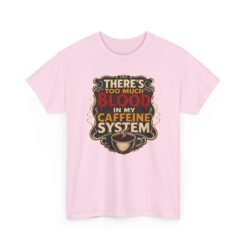 There’s Too Much Blood in My Caffeine System – Unisex T-Shirt – Coffee Addict Humor - Image 26