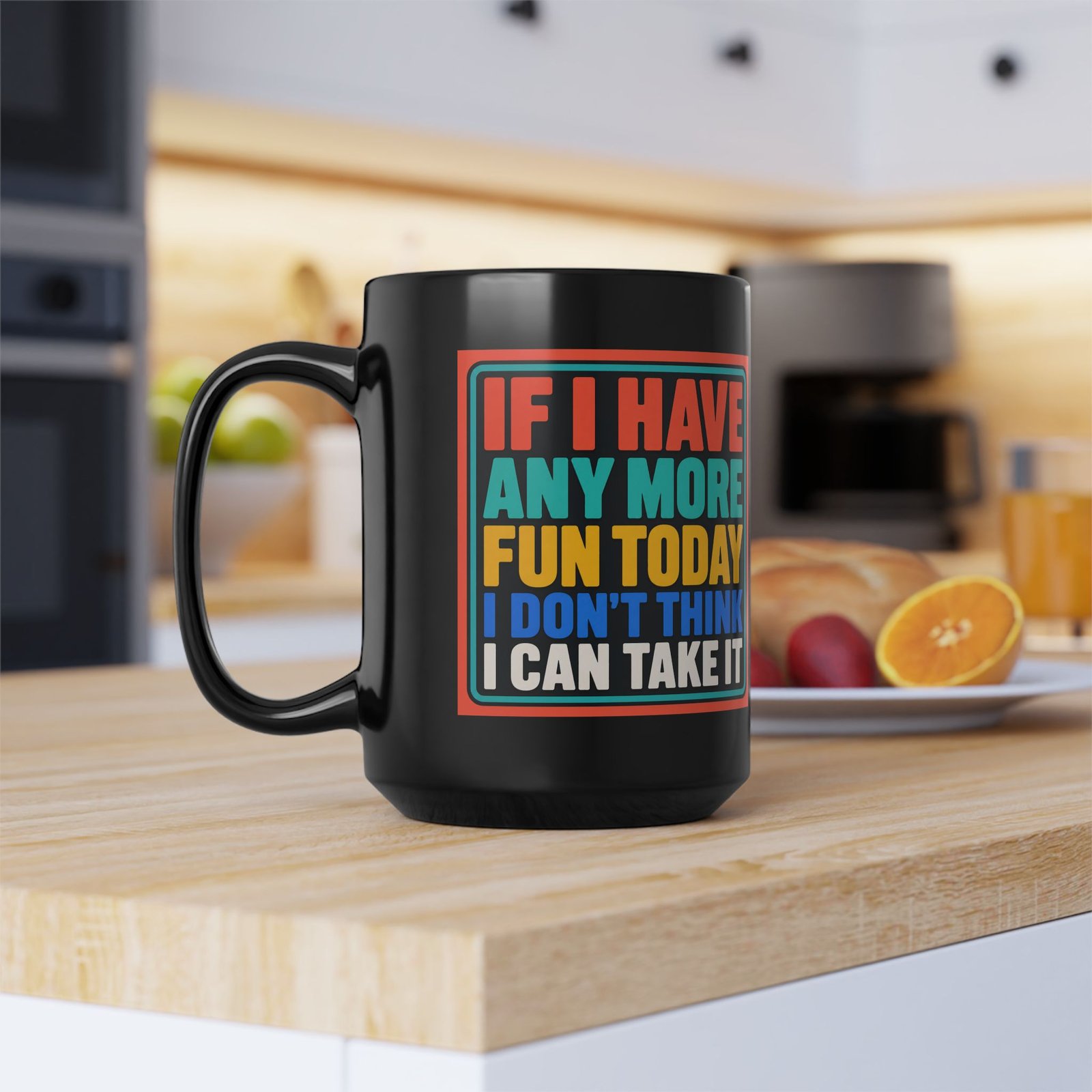 If I Have Any More Fun Today I Don’t Think I Can Take It – Black 11oz or 15oz Mug – Maximum Fun. Maximum Caffeine. - Image 13