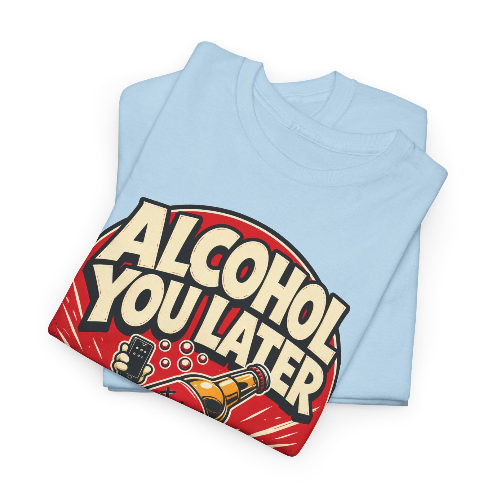 Alcohol You Later – Unisex T-Shirt – Sorry, I Can’t Talk Right Now - Image 4