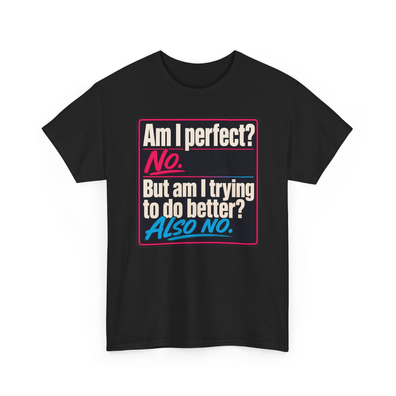Am I Perfect? No. Am I Trying to Do Better? Also No. – Unisex T-Shirt - Image 12