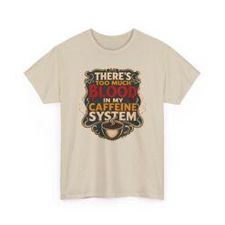 There’s Too Much Blood in My Caffeine System – Unisex T-Shirt – Coffee Addict Humor