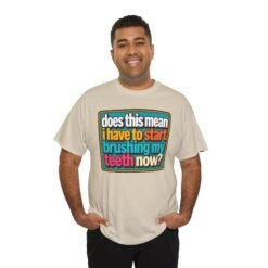Does This Mean I Have to Start Brushing My Teeth Now? – Unisex T-Shirt – Dental Humor - Image 10
