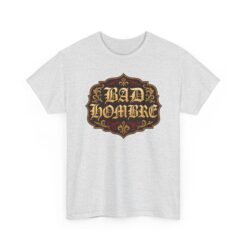 Bad Hombre – Unisex T-Shirt – Political Debate History Meets Meme Culture - Image 20