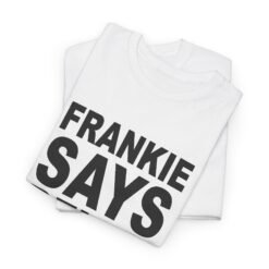 Frankie Says... – Unisex T-Shirt – 80s Attitude, Timeless Cool - Image 7