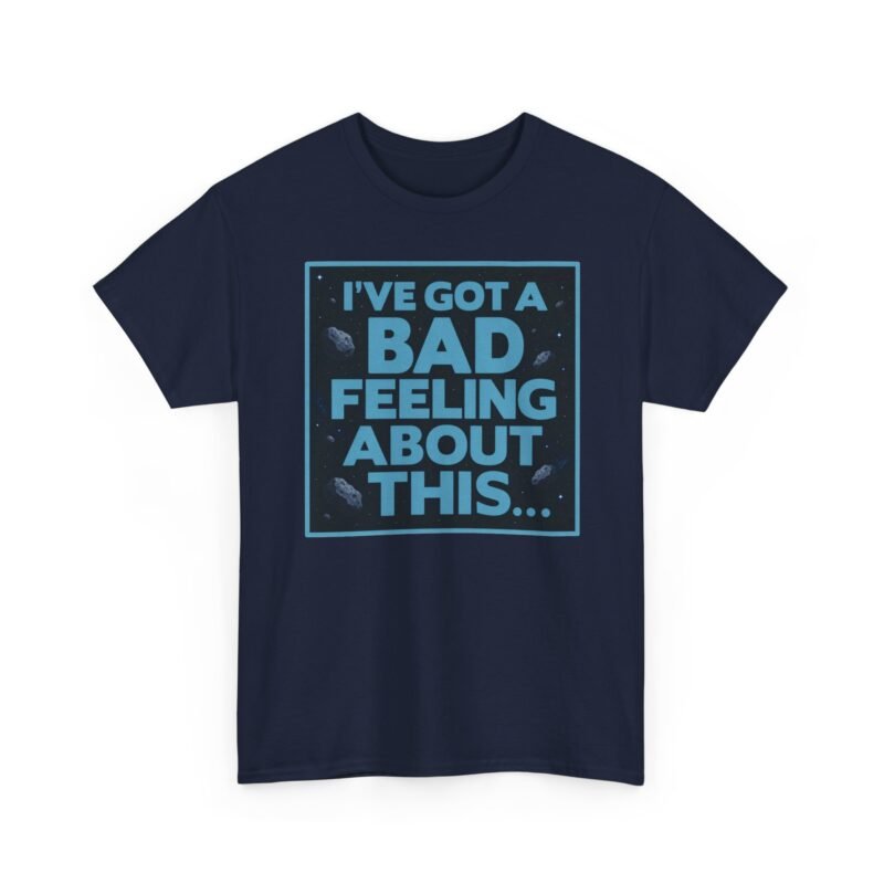I’ve Got a Bad Feeling About This – Unisex T-Shirt – A Galaxy-Wide Classic