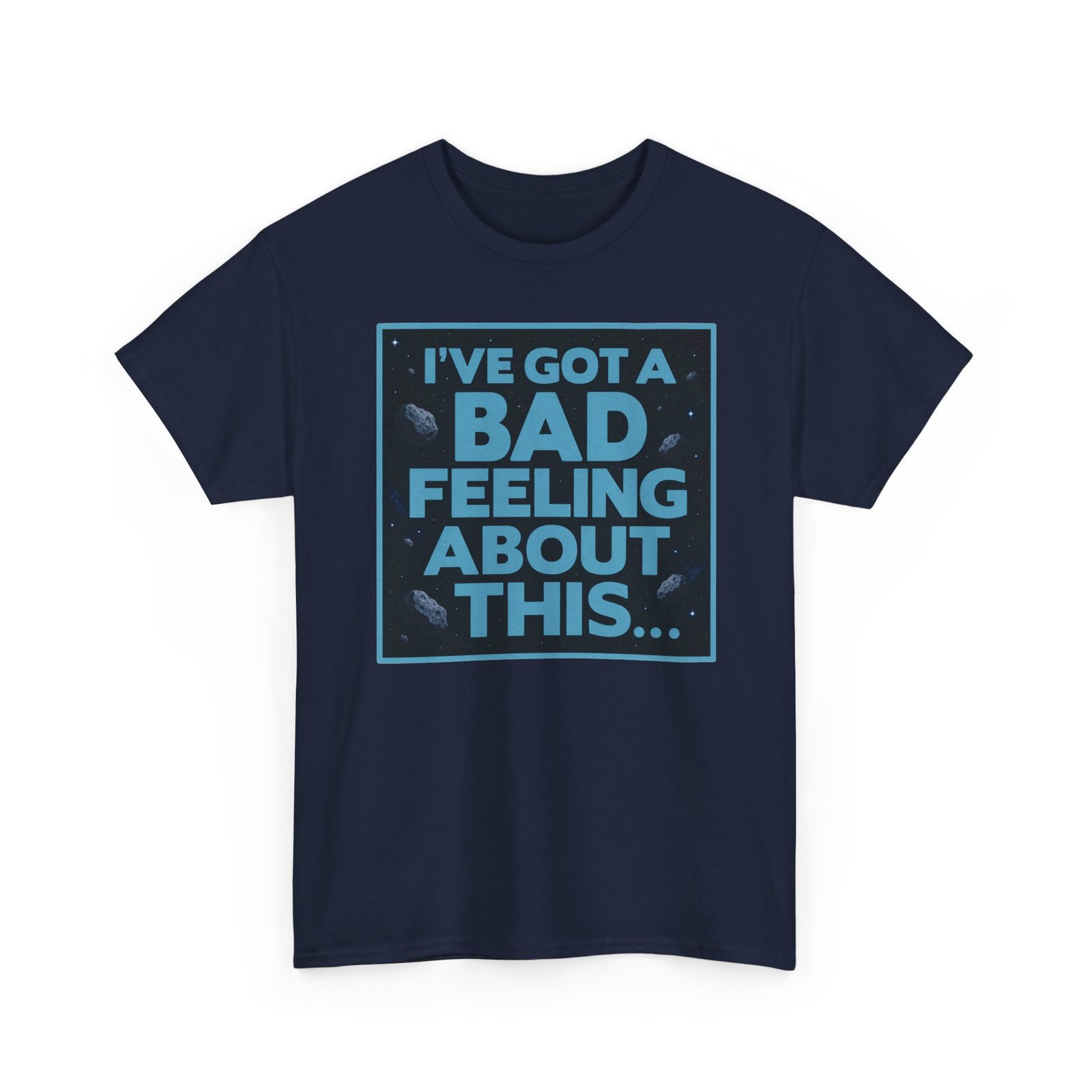 I’ve Got a Bad Feeling About This – Unisex T-Shirt – A Galaxy-Wide Classic