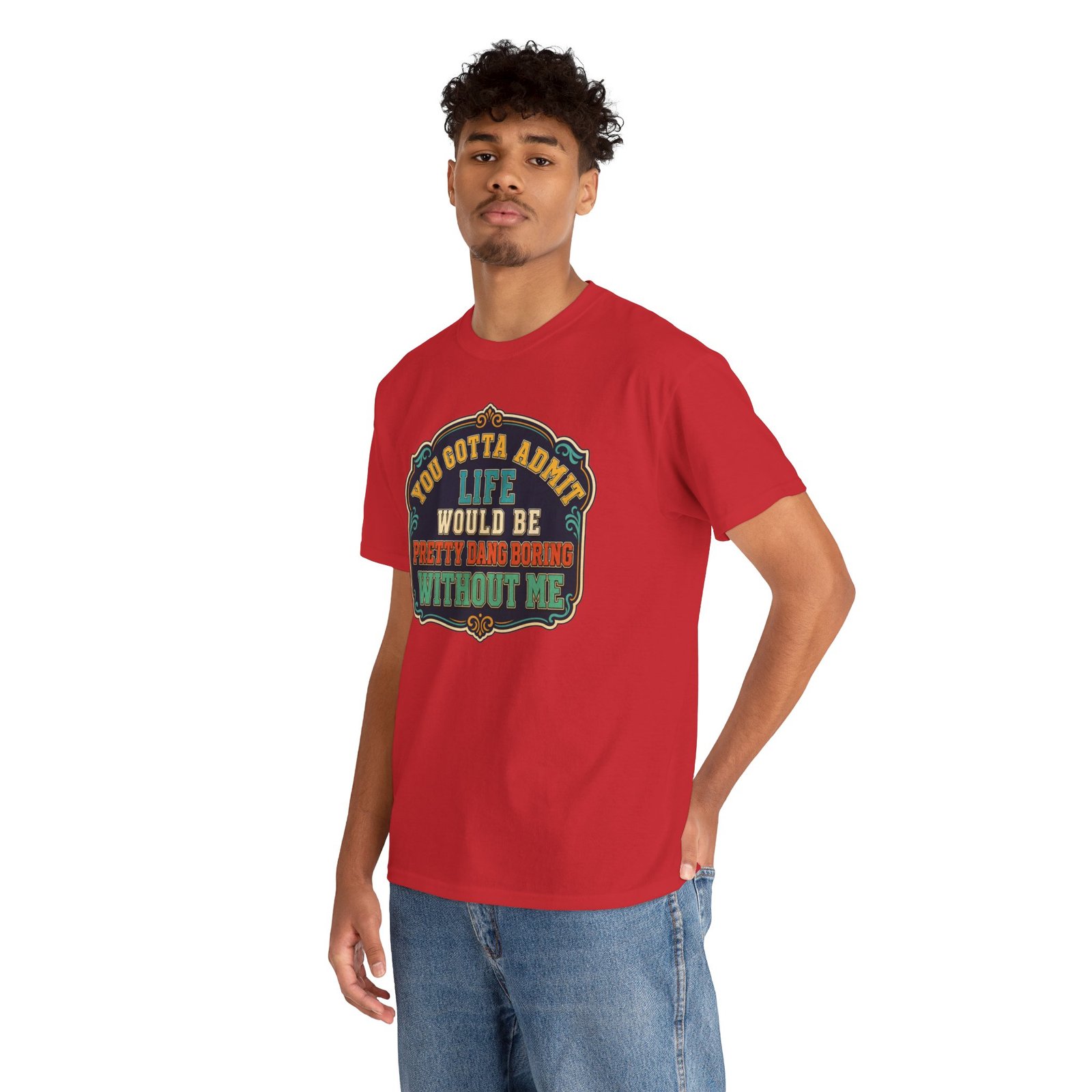 Life Would Be Boring Without Me – Unisex T-Shirt – You Know It’s True - Image 8