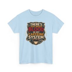 There’s Too Much Blood in My Caffeine System – Unisex T-Shirt – Coffee Addict Humor - Image 25
