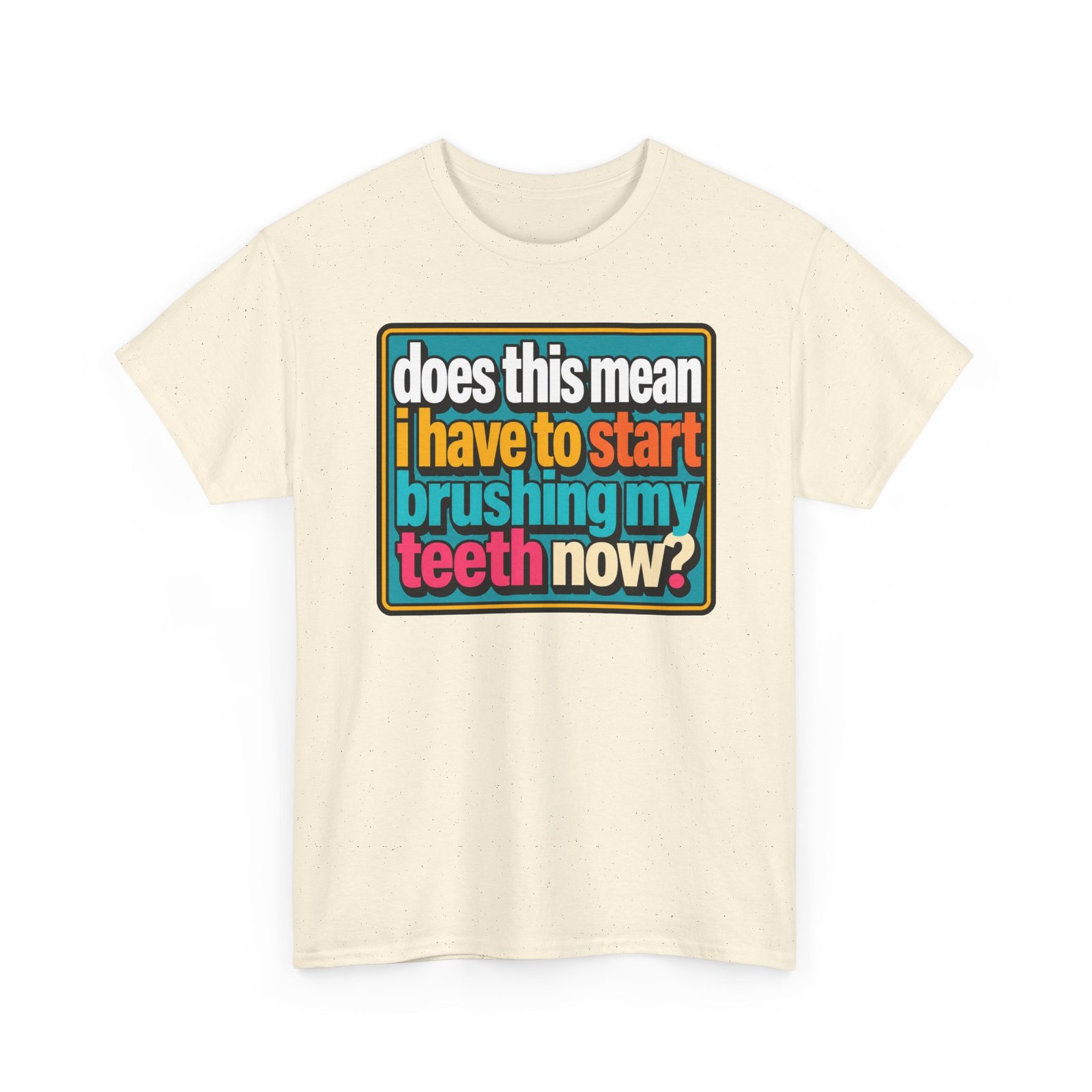 Does This Mean I Have to Start Brushing My Teeth Now? – Unisex T-Shirt – Dental Humor - Image 26