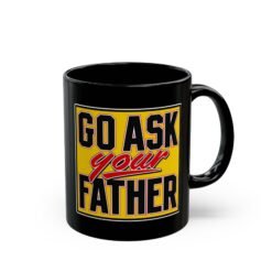 Go Ask Your Father – Black Mug – Sip Silently, Redirect Loudly
