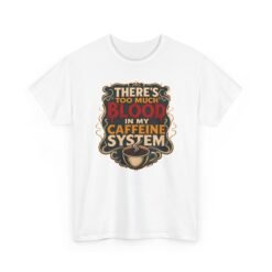 There’s Too Much Blood in My Caffeine System – Unisex T-Shirt – Coffee Addict Humor - Image 21