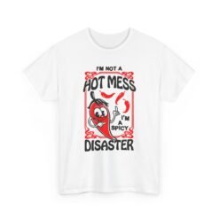 I’m Not a Hot Mess, I’m a Spicy Disaster – Unisex T-Shirt – Chaos With a Kick