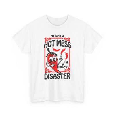 I’m Not a Hot Mess, I’m a Spicy Disaster – Unisex T-Shirt – Chaos With a Kick