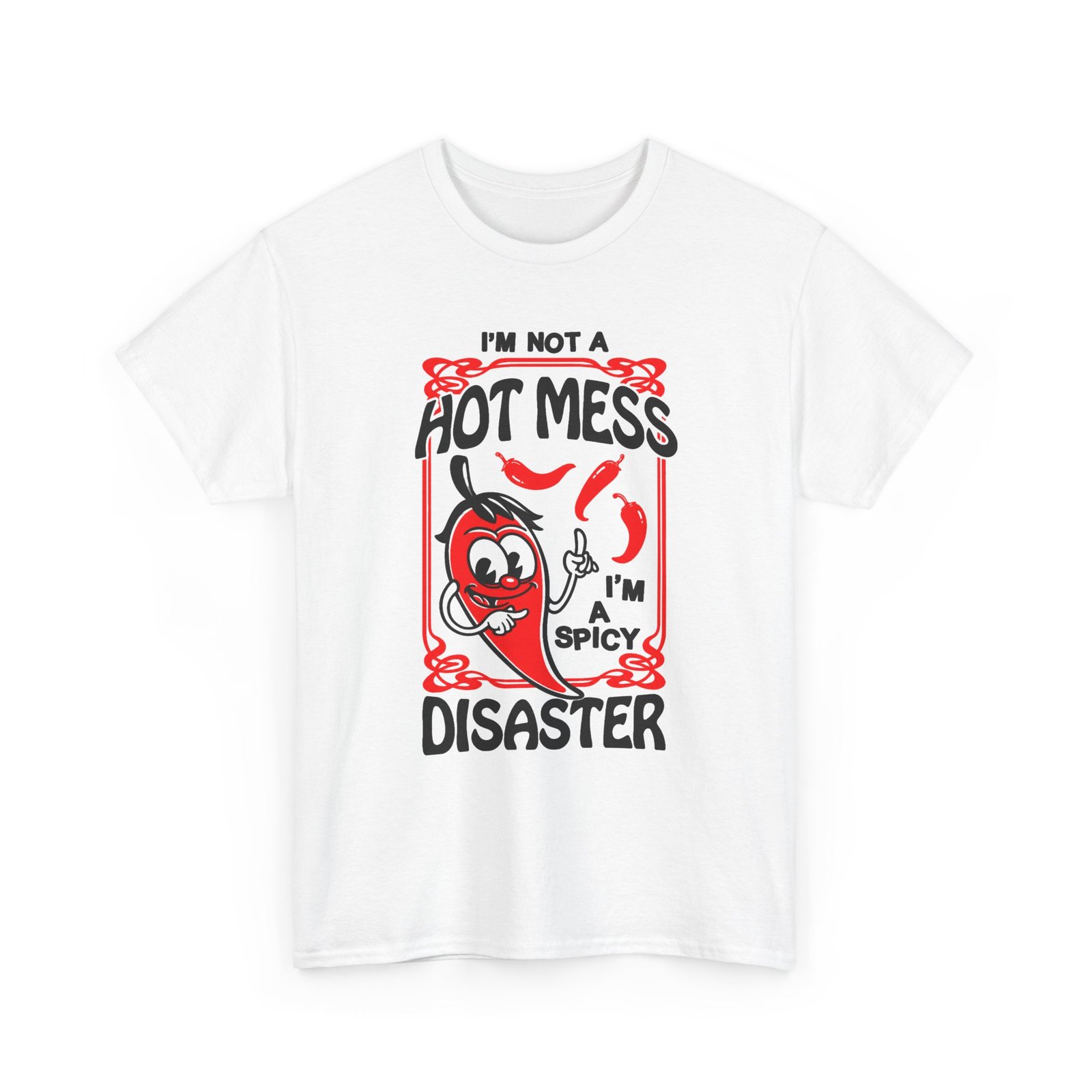 I’m Not a Hot Mess, I’m a Spicy Disaster – Unisex T-Shirt – Chaos With a Kick