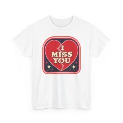 I Miss You - Unisex T-Shirt – Heartfelt, Honest and Straight from the Heart
