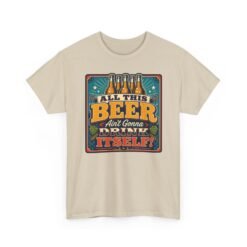 All This Beer Ain’t Gonna Drink Itself – Unisex T-Shirt – Someone Has to Step Up