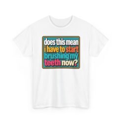 Does This Mean I Have to Start Brushing My Teeth Now? – Unisex T-Shirt – Dental Humor - Image 19