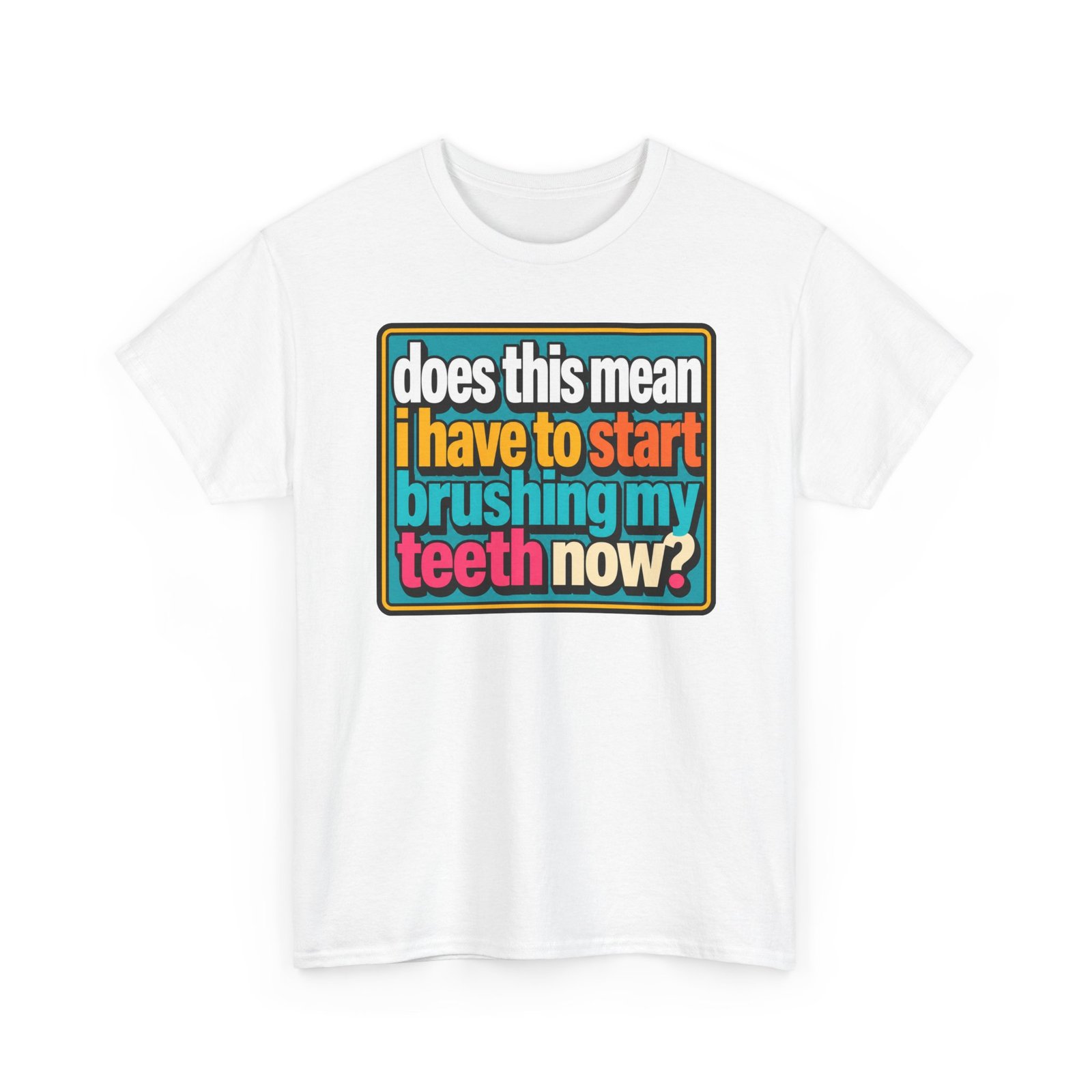 Does This Mean I Have to Start Brushing My Teeth Now? – Unisex T-Shirt – Dental Humor - Image 19