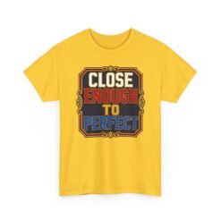 Close Enough To Perfect – Unisex T-Shirt – Good Enough Is Great Enough - Image 29
