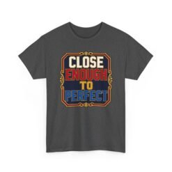 Close Enough To Perfect – Unisex T-Shirt – Good Enough Is Great Enough - Image 23