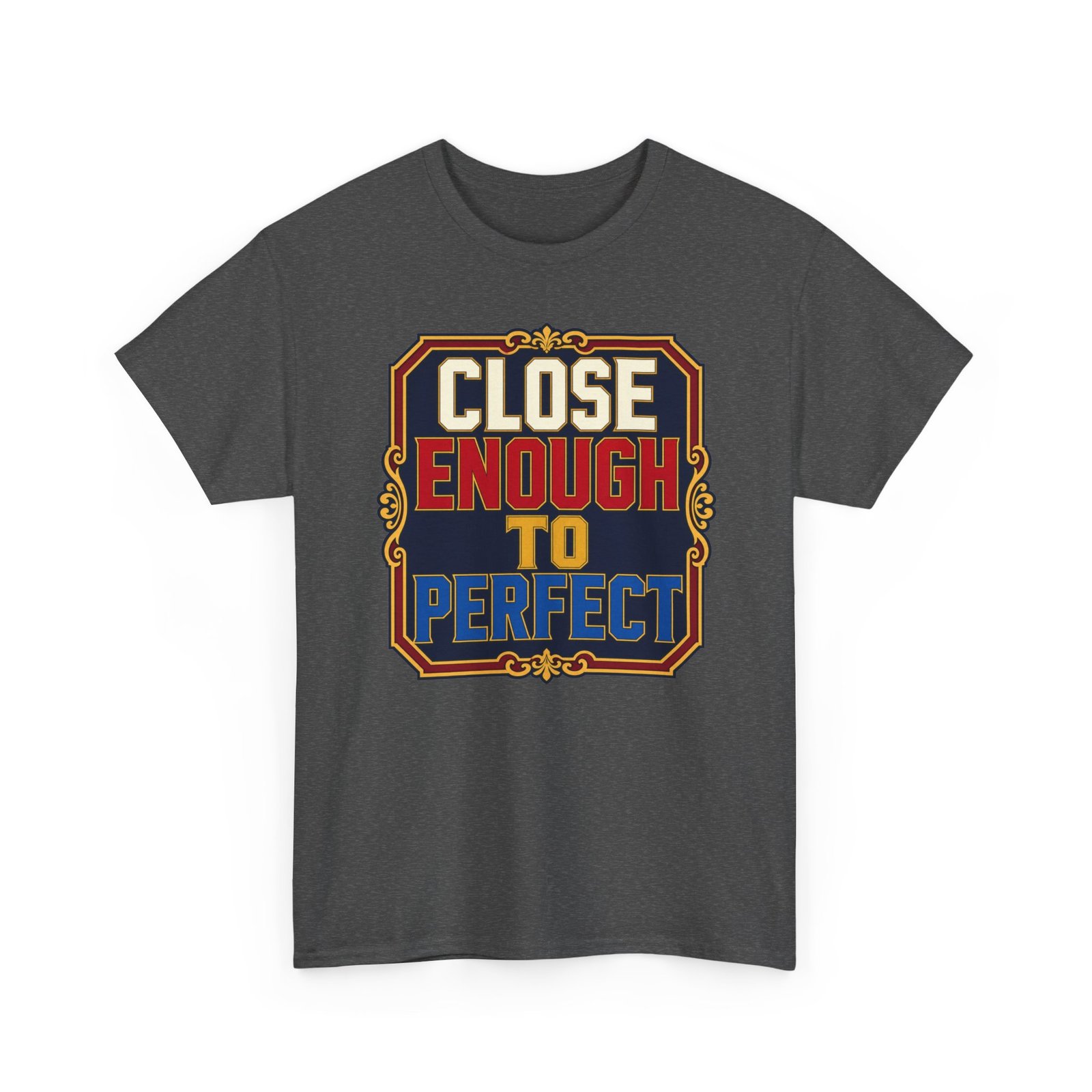 Close Enough To Perfect – Unisex T-Shirt – Good Enough Is Great Enough - Image 23