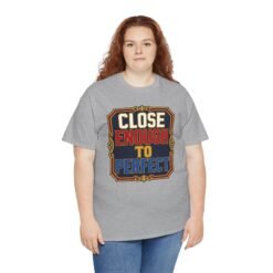 Close Enough To Perfect – Unisex T-Shirt – Good Enough Is Great Enough - Image 10