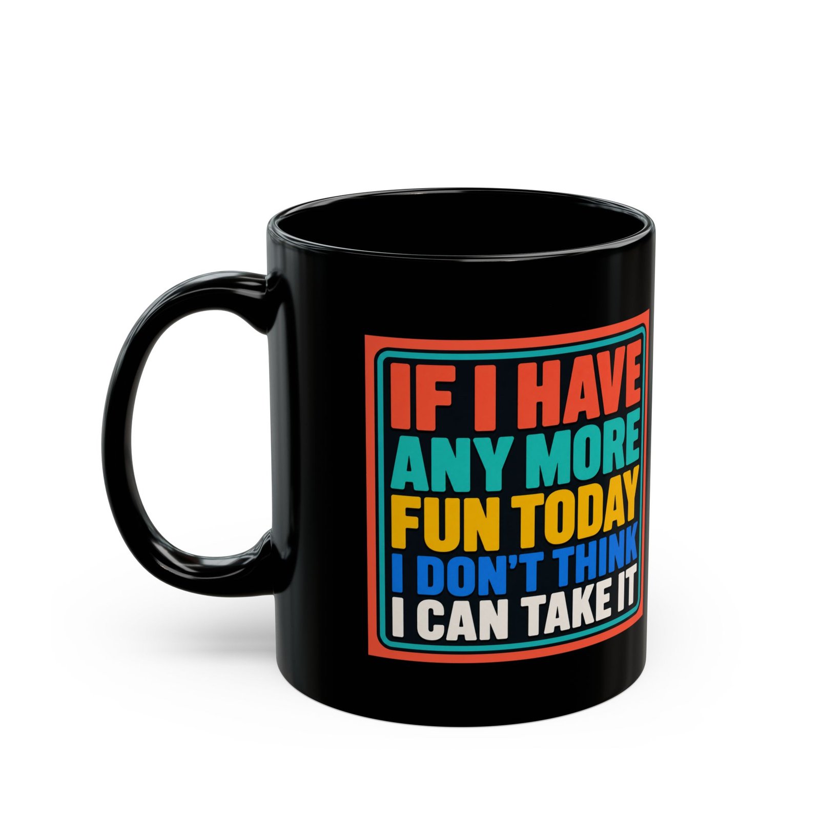 If I Have Any More Fun Today I Don’t Think I Can Take It – Black 11oz or 15oz Mug – Maximum Fun. Maximum Caffeine. - Image 2