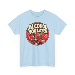 Alcohol You Later – Unisex T-Shirt – Sorry, I Can’t Talk Right Now