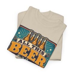 Alternative view of All This Beer Ain’t Gonna Drink Itself – Unisex T-Shirt – Someone Has to Step Up