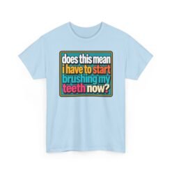 Does This Mean I Have to Start Brushing My Teeth Now? – Unisex T-Shirt – Dental Humor - Image 24