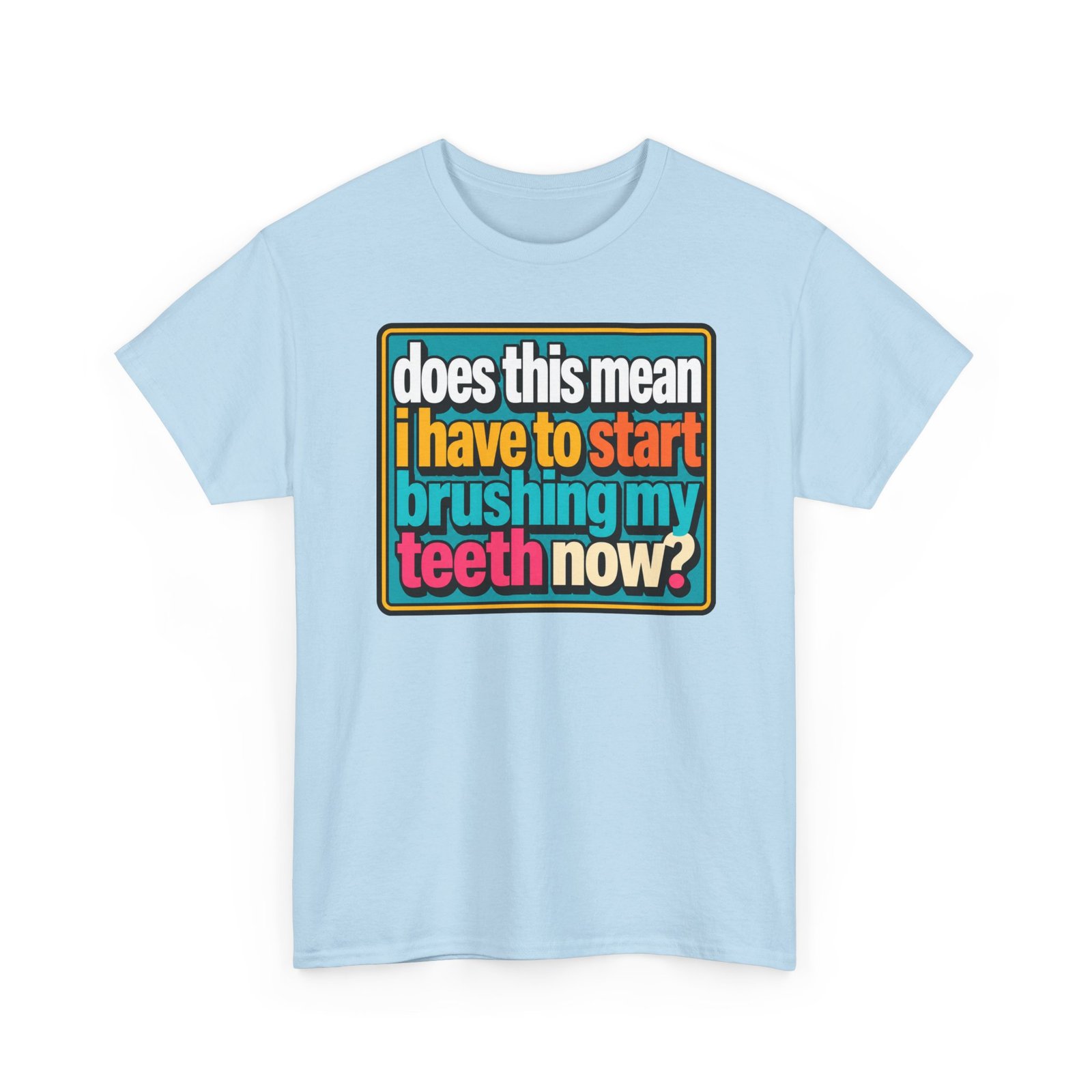 Does This Mean I Have to Start Brushing My Teeth Now? – Unisex T-Shirt – Dental Humor - Image 24
