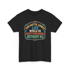 Life Would Be Boring Without Me – Unisex T-Shirt – You Know It’s True - Image 19