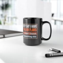 They Say I Have Two Major Flaws – Black Mug – Something About Listening - Image 10