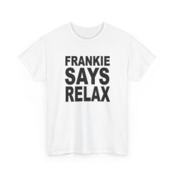 Frankie Says... – Unisex T-Shirt – 80s Attitude, Timeless Cool