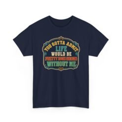 Life Would Be Boring Without Me – Unisex T-Shirt – You Know It’s True - Image 26