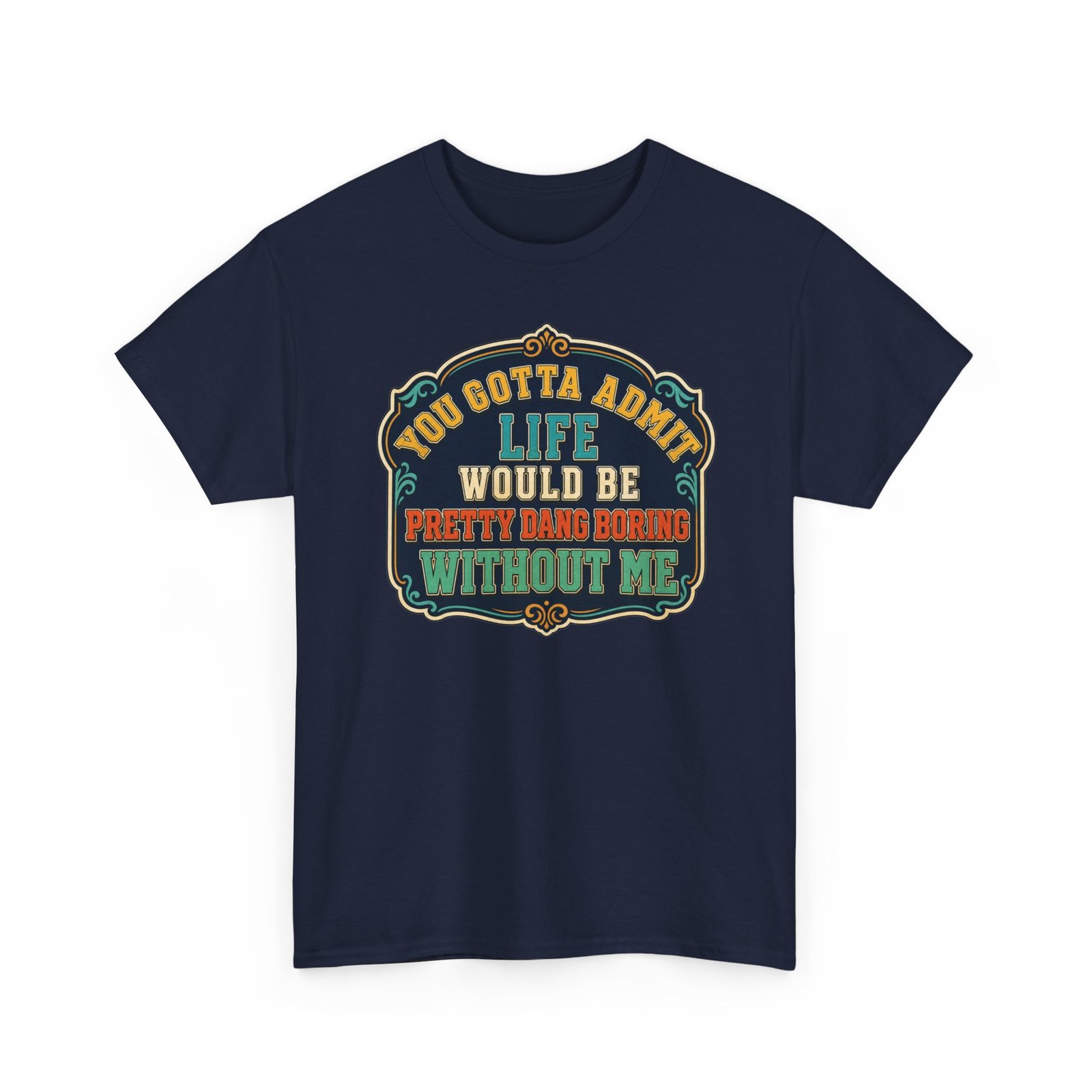 Life Would Be Boring Without Me – Unisex T-Shirt – You Know It’s True - Image 26