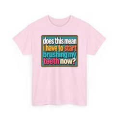 Does This Mean I Have to Start Brushing My Teeth Now? – Unisex T-Shirt – Dental Humor - Image 25